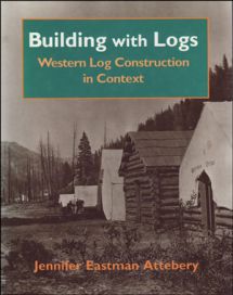 Building with Logs: Western Log Construction in Context. by Jennifer Attebery