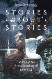 Attebery, Brian. Stories about Stories: Fantasy and the Remaking of Myth