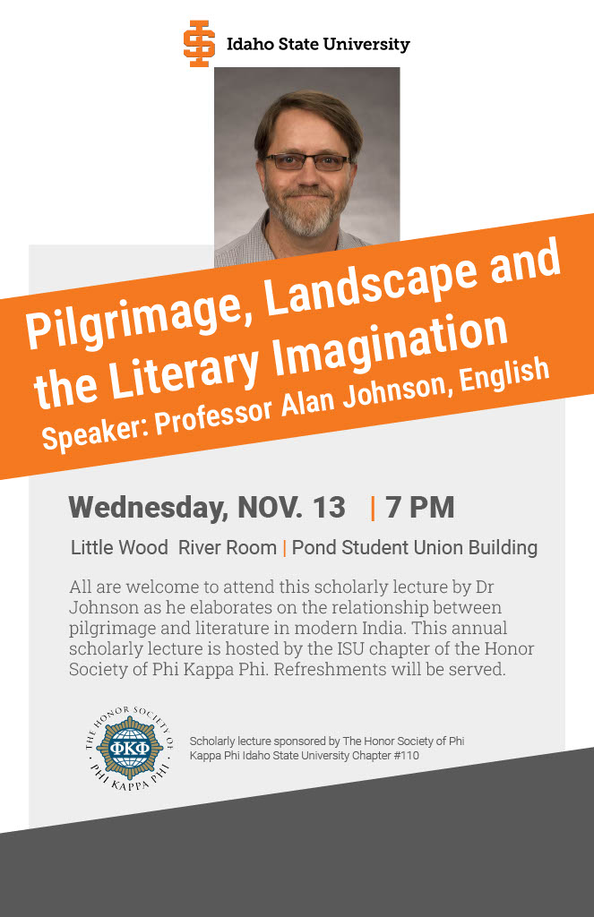 Pilgrimage, Landscape and Imagination. Speaker: Professor Alan Johnson, English. Wednesday, November 13, 7 PM, Little Wood River Room, Pond Student Union Building. All are welcome to attend this scholarly lecture by Doctor Johnson as he elaborates on the relationship between pilgrimage and literature in modern India.